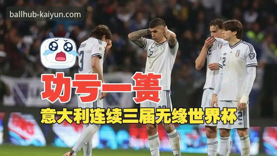 世预赛悲喜夜：波黑点球淘汰意大利，连续三届无缘世界杯的完整复盘指南
